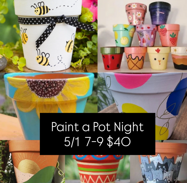 Paint a Pot Night Friday May 1st from 7:00-9:00pm.